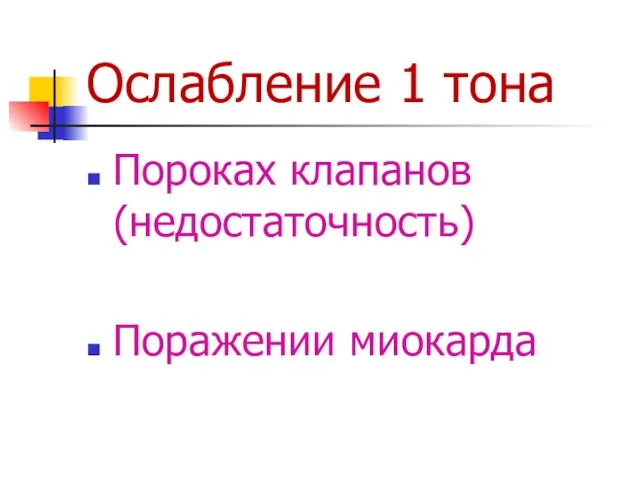 Ослабление 1 тона Пороках клапанов (недостаточность) Поражении миокарда