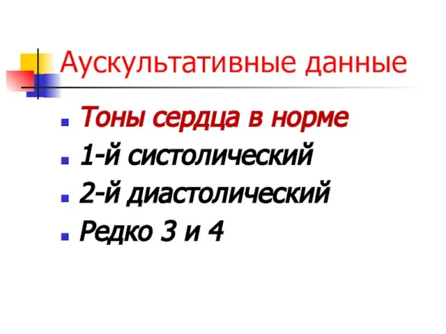 Аускультативные данные Тоны сердца в норме 1-й систолический 2-й диастолический Редко 3 и 4