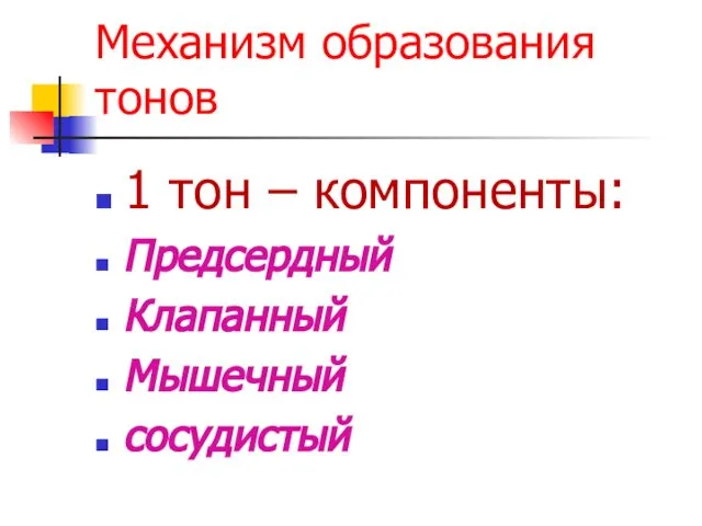 Механизм образования тонов 1 тон – компоненты: Предсердный Клапанный Мышечный сосудистый