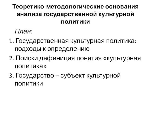 Теоретико-методологические основания анализа государственной культурной политики План: 1. Государственная культурная политика: