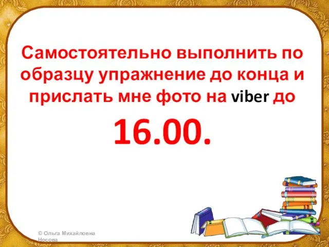 Самостоятельно выполнить по образцу упражнение до конца и прислать мне фото на viber до 16.00.