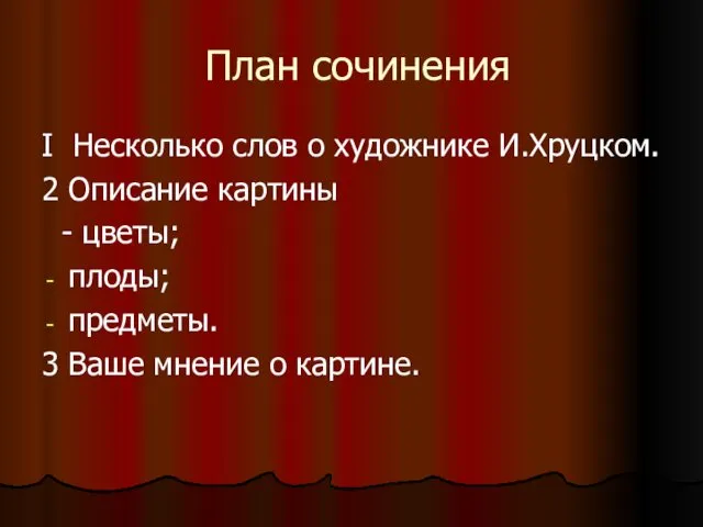 План сочинения I Несколько слов о художнике И.Хруцком. 2 Описание картины