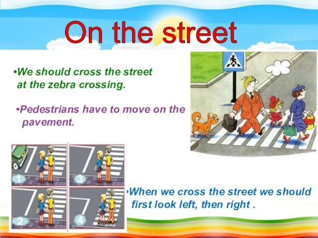 On the street We should cross the street at the zebra