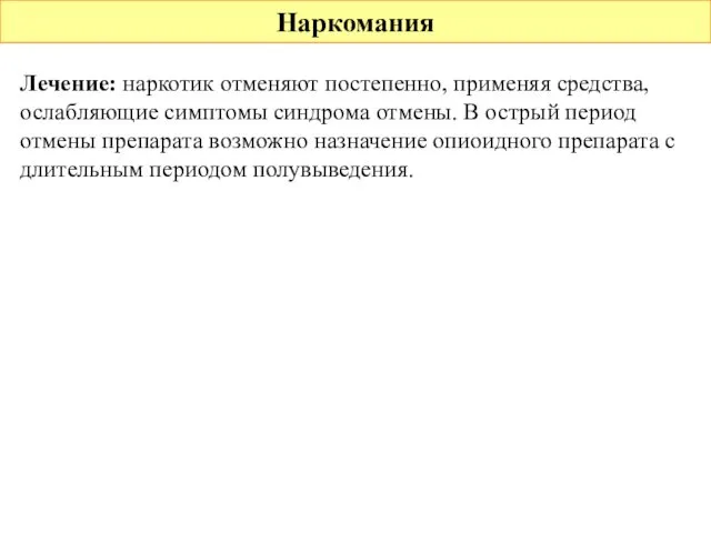 Наркомания Лечение: наркотик отменяют постепенно, применяя средства, ослабляющие симптомы синдрома отмены.