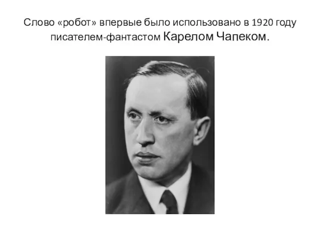 Слово «робот» впервые было использовано в 1920 году писателем-фантастом Карелом Чапеком.