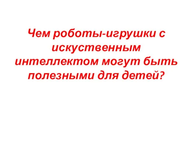 Чем роботы-игрушки с искуственным интеллектом могут быть полезными для детей?