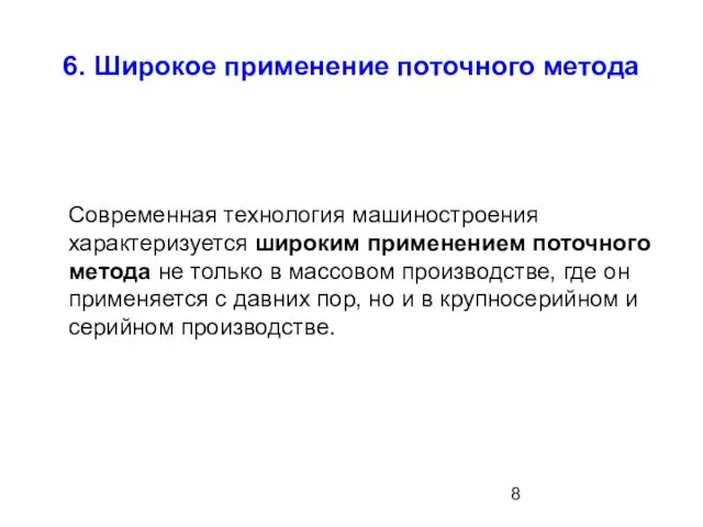 6. Широкое применение поточного метода Современная технология машиностроения характеризуется широким применением