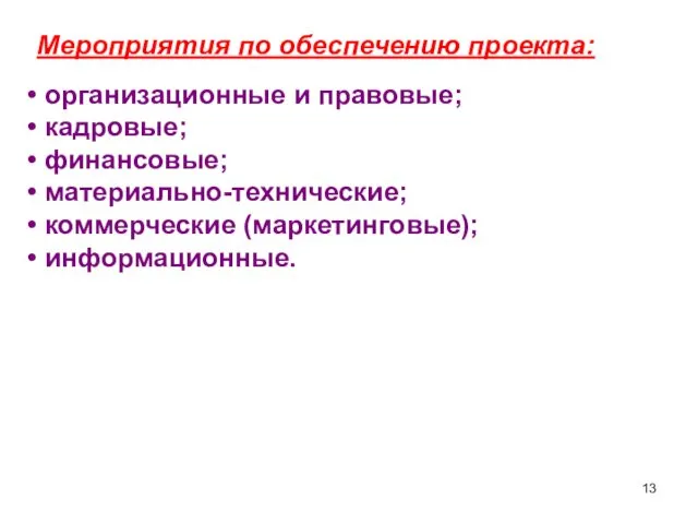 Мероприятия по обеспечению проекта: организационные и правовые; кадровые; финансовые; материально-технические; коммерческие (маркетинговые); информационные.