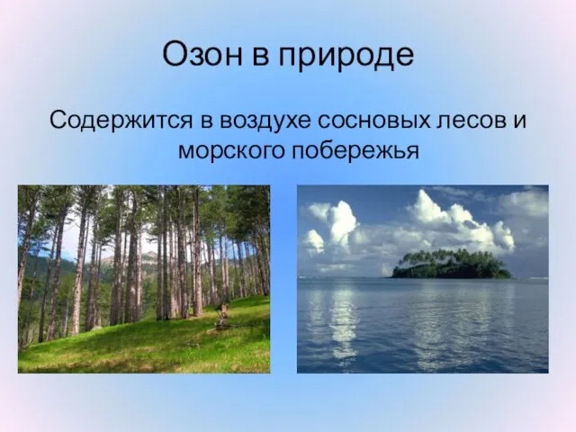 Озон в природе Содержится в воздухе сосновых лесов и морского побережья