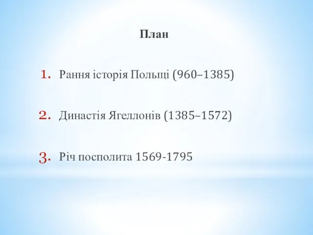 План Рання історія Польщі (960–1385) Династія Ягеллонів (1385–1572) Річ посполита 1569-1795