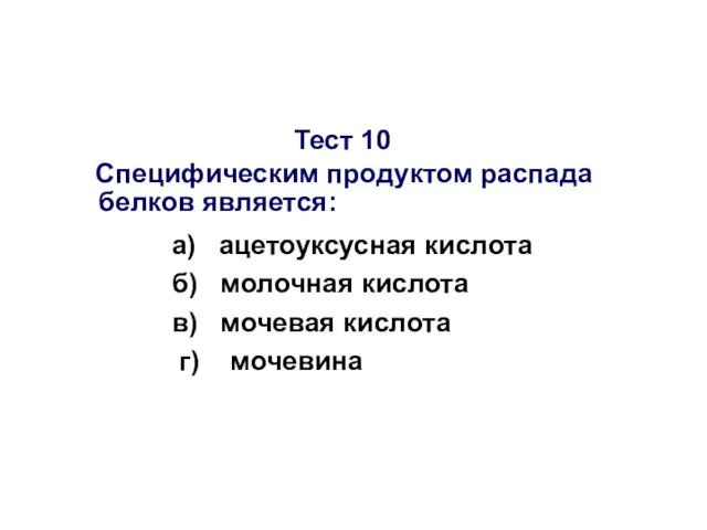 Тест 10 Специфическим продуктом распада белков является: а) ацетоуксусная кислота б)