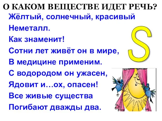 О КАКОМ ВЕЩЕСТВЕ ИДЕТ РЕЧЬ? Жёлтый, солнечный, красивый Неметалл. Как знаменит!