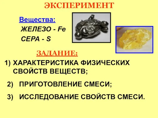 ЭКСПЕРИМЕНТ Вещества: ЖЕЛЕЗО - Fe СЕРА - S ЗАДАНИЕ: ХАРАКТЕРИСТИКА ФИЗИЧЕСКИХ