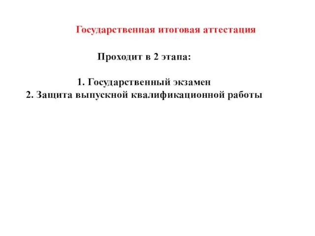 Государственная итоговая аттестация Проходит в 2 этапа: 1. Государственный экзамен 2. Защита выпускной квалификационной работы