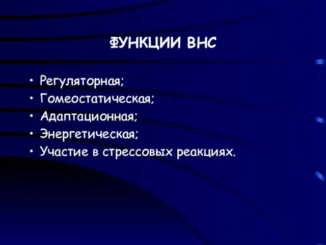 ФУНКЦИИ ВНС Регуляторная; Гомеостатическая; Адаптационная; Энергетическая; Участие в стрессовых реакциях.