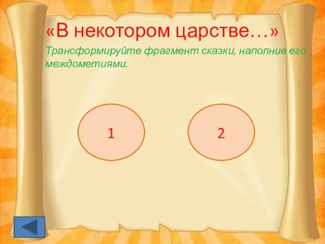 «В некотором царстве…» Трансформируйте фрагмент сказки, наполнив его междометиями. 1 2