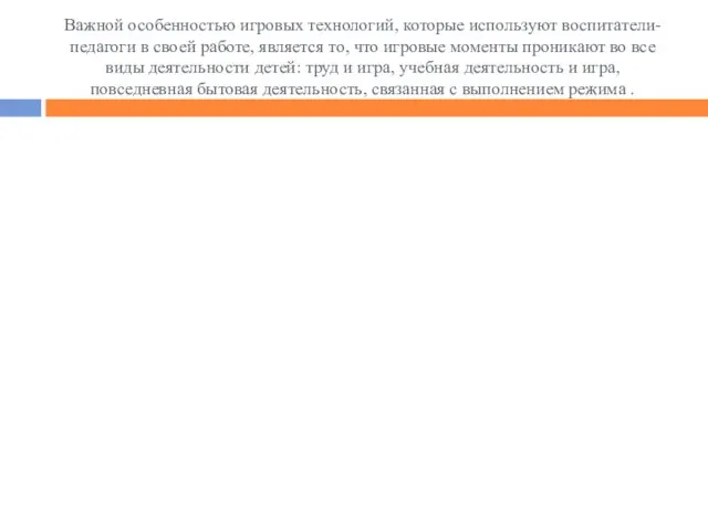 Важной особенностью игровых технологий, которые используют воспитатели-педагоги в своей работе, является