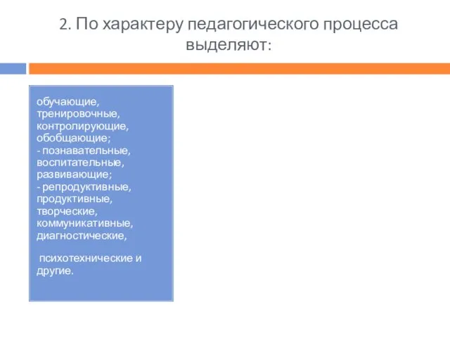 2. По характеру педагогического процесса выделяют: обучающие, тренировочные, контролирующие, обобщающие; -