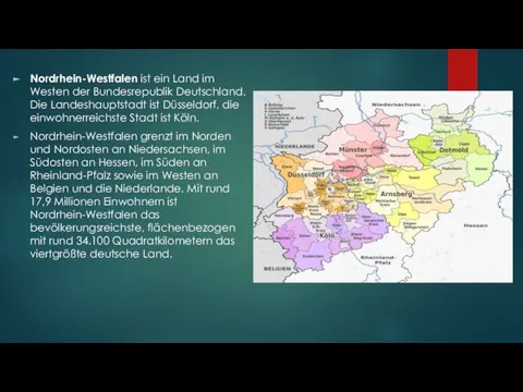 Nordrhein-Westfalen ist ein Land im Westen der Bundesrepublik Deutschland. Die Landeshauptstadt