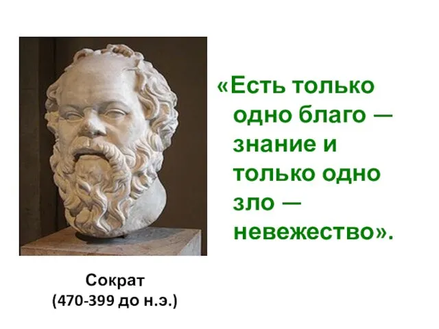 «Есть только одно благо — знание и только одно зло — невежество». Сократ (470-399 до н.э.)