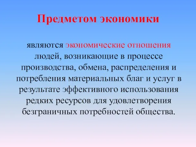 Предметом экономики являются экономические отношения людей, возникающие в процессе производства, обмена,