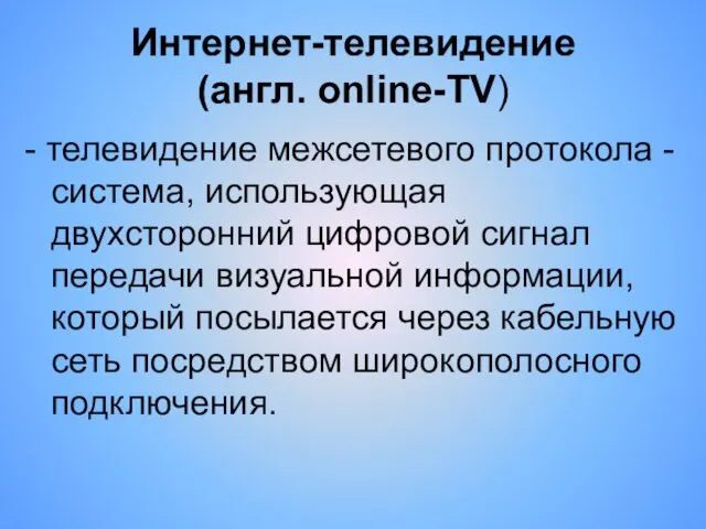 Интернет-телевидение (англ. online-TV) - телевидение межсетевого протокола - система, использующая двухсторонний