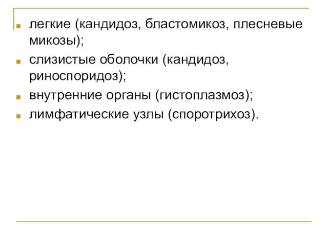 легкие (кандидоз, бластомикоз, плесневые микозы); слизистые оболочки (кандидоз, риноспоридоз); внутренние органы (гистоплазмоз); лимфатические узлы (споротрихоз).