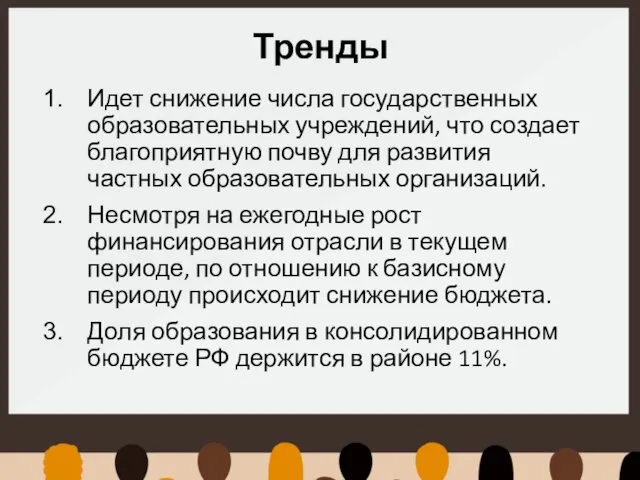 Тренды Идет снижение числа государственных образовательных учреждений, что создает благоприятную почву