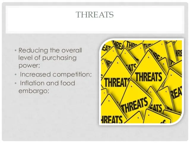 THREATS Reducing the overall level of purchasing power; Increased competition; Inflation and food embargo;