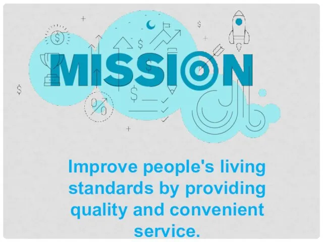 Improve people's living standards by providing quality and convenient service.