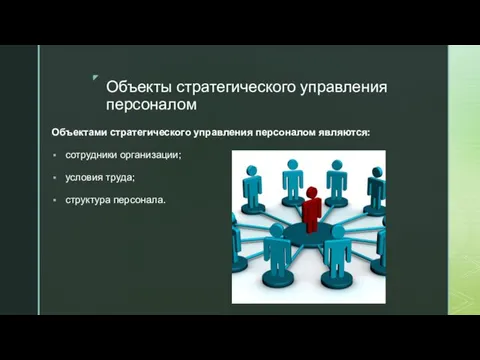 Объекты стратегического управления персоналом Объектами стратегического управления персоналом являются: сотрудники организации; условия труда; структура персонала.