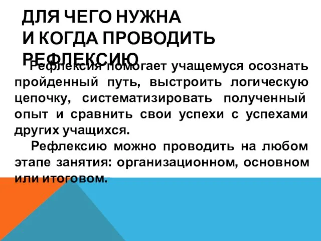 ДЛЯ ЧЕГО НУЖНА И КОГДА ПРОВОДИТЬ РЕФЛЕКСИЮ Рефлексия помогает учащемуся осознать