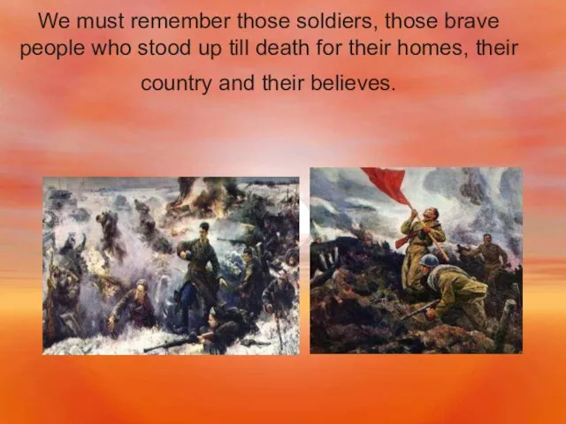 We must remember those soldiers, those brave people who stood up