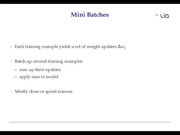 44 Mini Batches Each training example yields a set of weight