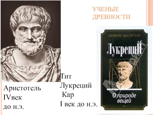 УЧЕНЫЕ ДРЕВНОСТИ Аристотель IVвек до н.э. Тит Лукреций Кар I век до н.э.