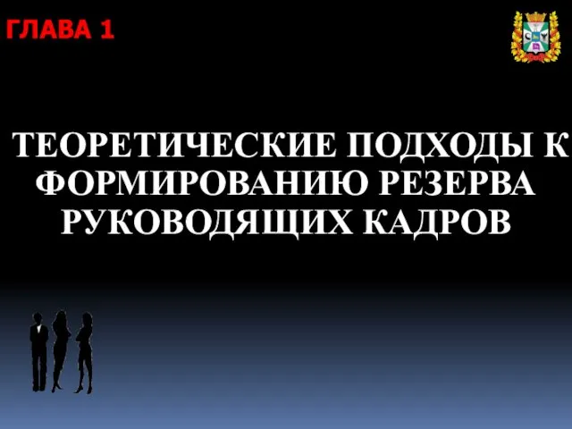 ГЛАВА 1 ТЕОРЕТИЧЕСКИЕ ПОДХОДЫ К ФОРМИРОВАНИЮ РЕЗЕРВА РУКОВОДЯЩИХ КАДРОВ