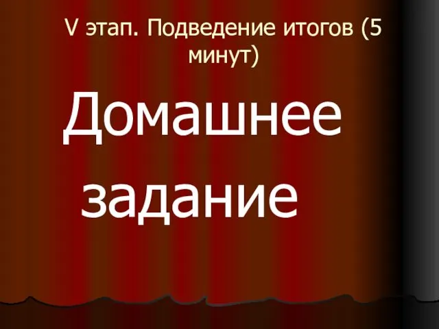 V этап. Подведение итогов (5 минут) Домашнее задание