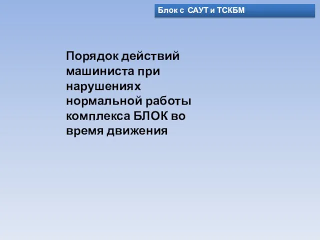 Блок с САУТ и ТСКБМ Порядок действий машиниста при нарушениях нормальной