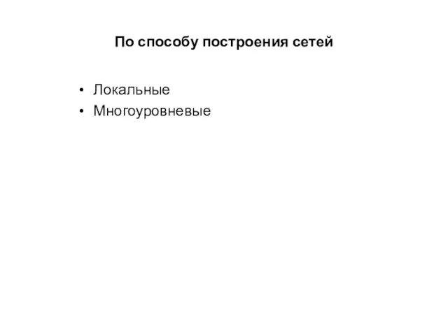 По способу построения сетей Локальные Многоуровневые
