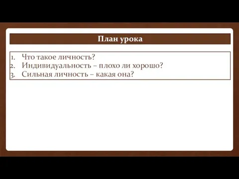 План урока Что такое личность? Индивидуальность – плохо ли хорошо? Сильная личность – какая она?