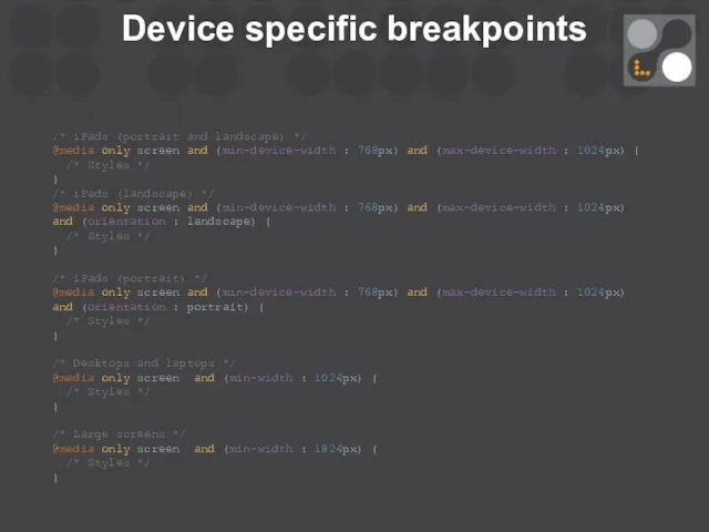 Device specific breakpoints /* iPads (portrait and landscape) */ @media only