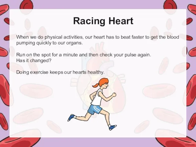 Racing Heart When we do physical activities, our heart has to