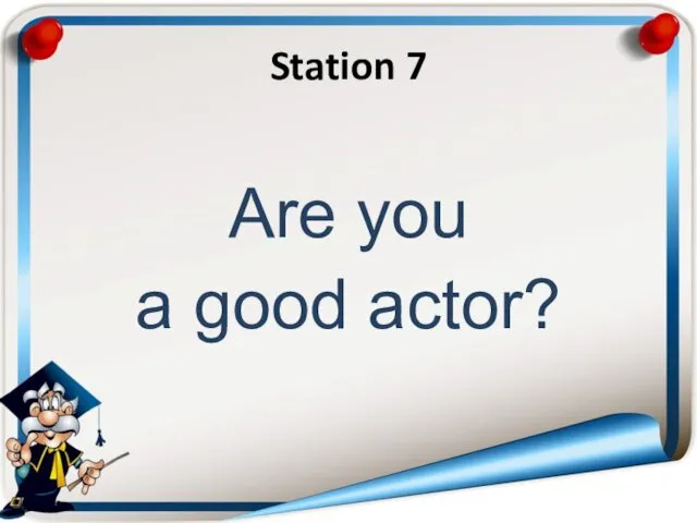 Station 7 Are you a good actor?