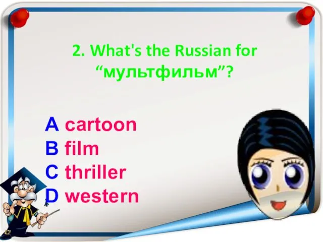 2. What's the Russian for “мультфильм”? A cartoon B film C thriller D western