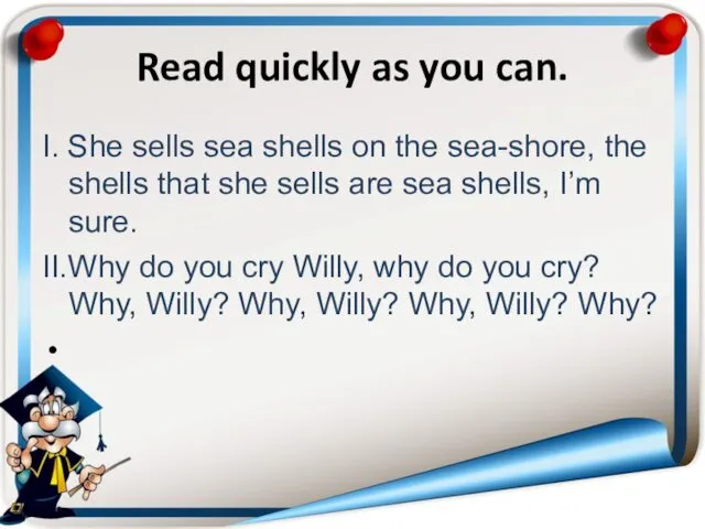 Read quickly as you can. I. She sells sea shells on