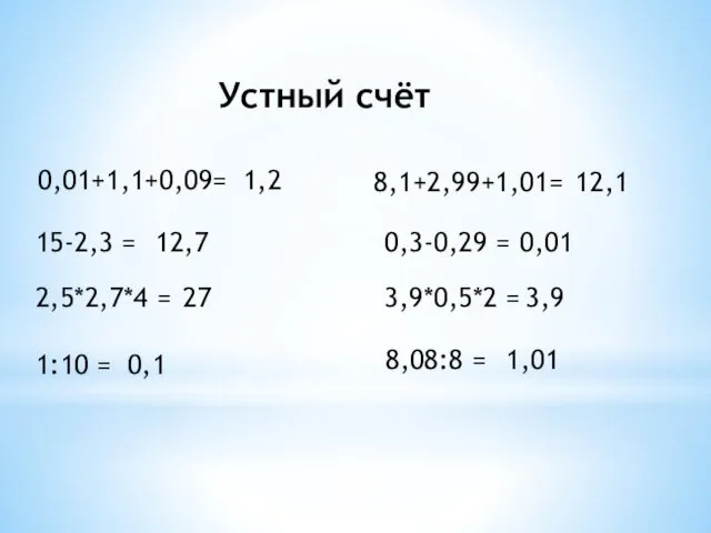 Устный счёт 0,01+1,1+0,09= 8,1+2,99+1,01= 15-2,3 = 0,3-0,29 = 2,5*2,7*4 = 3,9*0,5*2