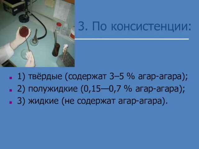 3. По консистенции: 1) твёрдые (содержат 3–5 % агар-агара); 2) полужидкие