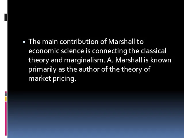 The main contribution of Marshall to economic science is connecting the