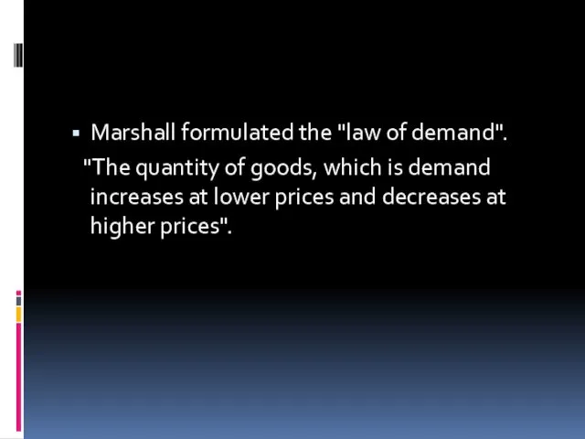 Marshall formulated the "law of demand". "The quantity of goods, which