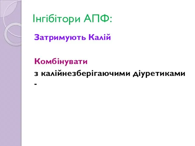 Інгібітори АПФ: Затримують Калій Комбінувати з калійнезберігаючими діуретиками -